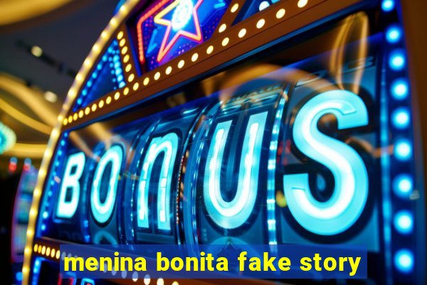 menina bonita fake story